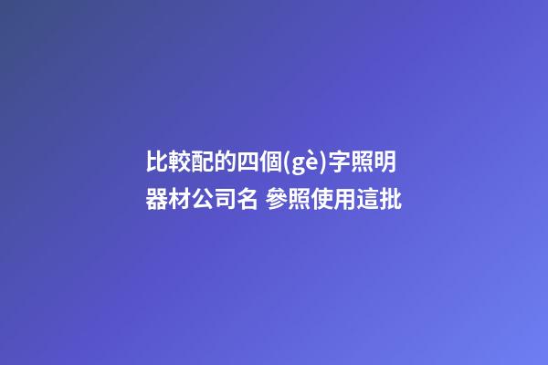 比較配的四個(gè)字照明器材公司名 參照使用這批